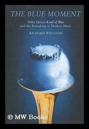 Bild des Verkufers fr The blue moment : Miles Davis's Kind of blue and the remaking of modern music zum Verkauf von MW Books