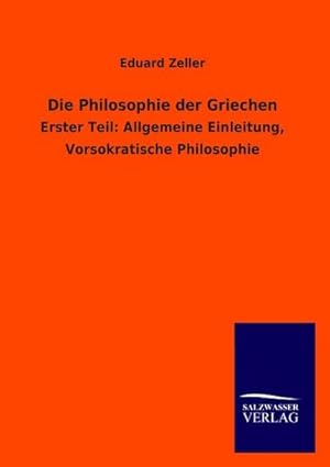 Imagen del vendedor de Die Philosophie der Griechen : Erster Teil: Allgemeine Einleitung, Vorsokratische Philosophie a la venta por AHA-BUCH GmbH