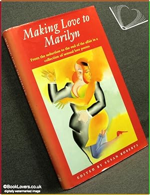 Seller image for Making Love to Marilyn: From the Seduction to the End of the Affair in A Collection of Sensual Love Poems for sale by BookLovers of Bath