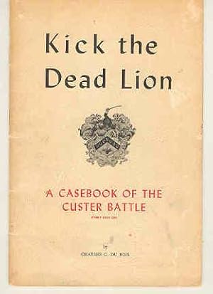 Kick the Dead Lion A Casebook of the Custer Battle