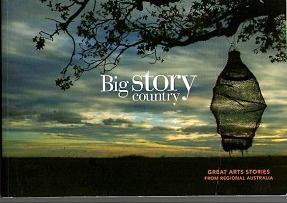 Big Story Country : Great Arts Stories From Regional Australia