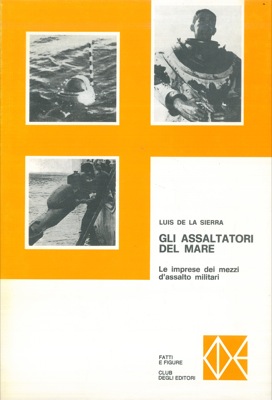 Gli assaltatori del mare. Le audaci imprese dei mezzi d'assalto delle marine militari.