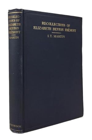 Recollections of Elizabeth Benton Fremont, Daughter of the Pathfinder General John C. Fremont and...