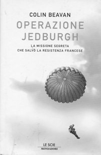 OPERAZIONE JEDBURG (la missione segreta che salvò la resistenza francese), Milano, Mondadori, 2008