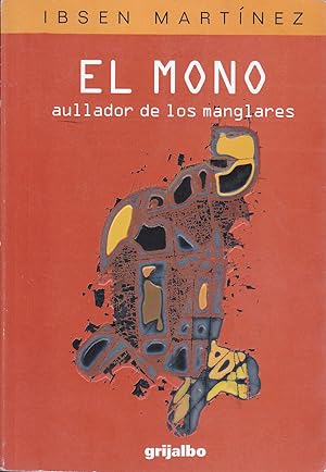 EL MONO AULLADOR DE LOS MANGLARES 1ªEDICION (La Primera novela de Ibsen Martínez)