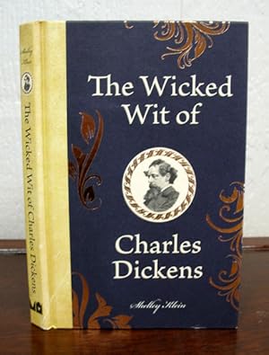 The WICKED WIT Of CHARLES DICKENS. Compiled, Edited and Introduced by Shelley Klein