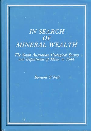 Image du vendeur pour In Search of Mineral Wealth. The South Australian Geological Survey and Department of Mines to 1944. Special Publication No. 2 mis en vente par Barter Books Ltd