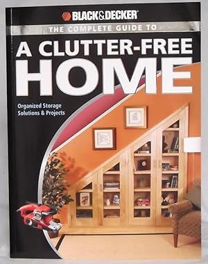 Black & Decker the Complete Guide to a Clutter-Free Home Organized Storage Solutions & Projects