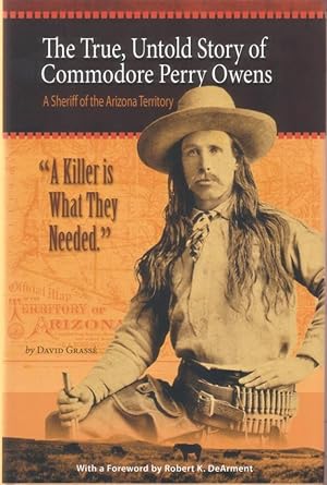 Seller image for A KILLER IS WHAT THEY NEEDED": THE TRUE, UNTOLD STORY OF COMMODORE PERRY OWENS, A SHERIFF OF THE ARIZONA TERRITORY for sale by THE HISTORY MERCHANTS