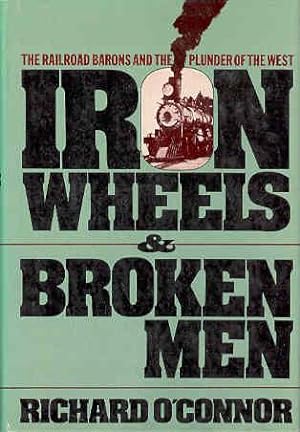 Bild des Verkufers fr Iron Wheels and Broken Men: The Railroad Barons and the Plunder of the West zum Verkauf von The Book Faerie