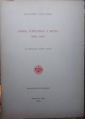 Bild des Verkufers fr Anbal Echeverra y Reyes ( 1864 - 1938 ) : la bibliografa jurdica chilena zum Verkauf von Librera Monte Sarmiento
