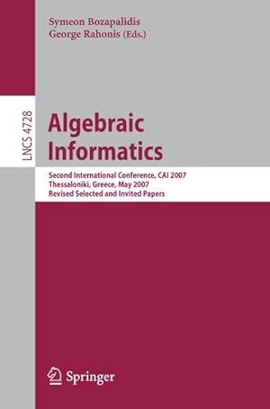 Seller image for Algebraic Informatics : Second International Conference, CAI 2007, Thessalonkik, Greece, May 21-25, 2007, Revised Selected and Invited Papers for sale by AHA-BUCH GmbH