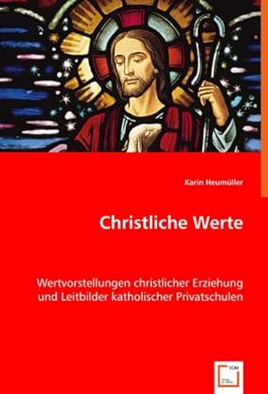 Seller image for Christliche Werte : Wertvorstellungen christlicher Erziehung und Leitbilder katholischer Privatschulen for sale by AHA-BUCH GmbH