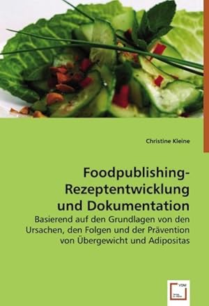 Immagine del venditore per Foodpublishing-Rezeptentwicklung und Dokumentation : Basierend auf den Grundlagen von den Ursachen, den Folgen und der Prvention von bergewicht und Adipositas. venduto da AHA-BUCH GmbH