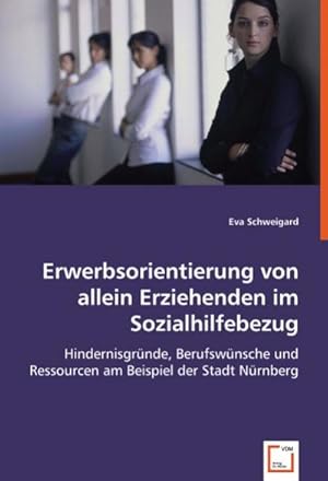 Immagine del venditore per Erwerbsorientierung von allein Erziehenden im Sozialhilfebezug : Hindernisgrnde, Berufswnsche und Ressourcen am Beispiel der Stadt Nrnberg venduto da AHA-BUCH GmbH