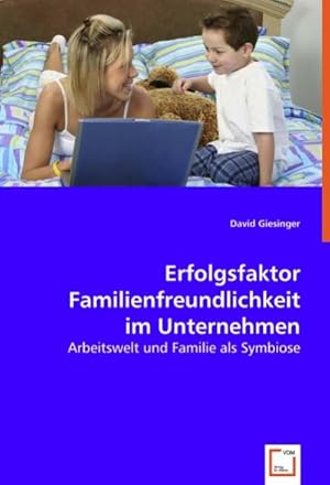 Seller image for Erfolgsfaktor Familienfreundlichkeit im Unternehmen : Arbeitswelt und Familie als Symbiose for sale by AHA-BUCH GmbH