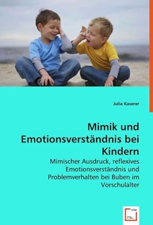 Imagen del vendedor de Mimik und Emotionsverstndnis bei Kindern : Mimischer Ausdruck, reflexives Emotionsverstndnis und Problemverhalten bei Buben im Vorschulalter a la venta por AHA-BUCH GmbH