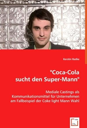 Seller image for Coca-Cola sucht den Super-Mann" : Mediale Castings als Kommunikationsmittel fr Unternehmen am Fallbeispiel der Coke light Mann Wahl for sale by AHA-BUCH GmbH