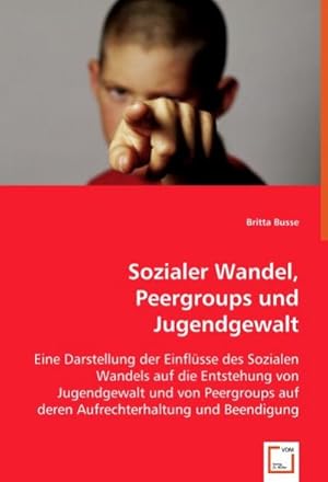 Immagine del venditore per Sozialer Wandel, Peer-groups und Jugendgewalt : Eine Darstellung der Einflsse des Sozialen Wandels auf die Entstehung von Jugendgewalt und von Peer-groups auf deren Aufrechterhaltung und Beendigung venduto da AHA-BUCH GmbH