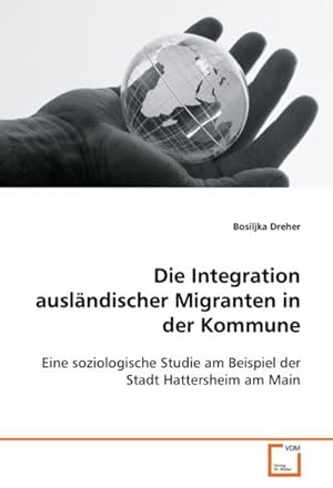 Seller image for Die Integration auslndischer Migranten in der Kommune : Eine soziologische Studie am Beispiel der Stadt Hattersheim am Main for sale by AHA-BUCH GmbH