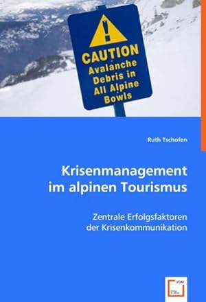 Imagen del vendedor de Krisenmanagement im alpinen Tourismus : Zentrale Erfolgsfaktoren der Krisenkommunikation a la venta por AHA-BUCH GmbH