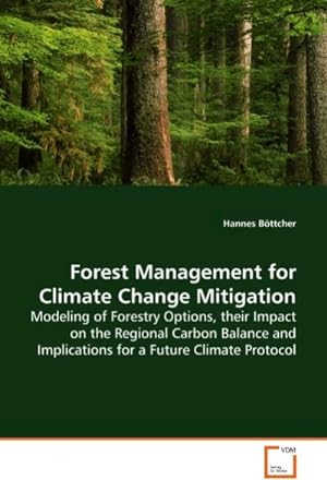 Seller image for Forest Management for Climate Change Mitigation : Modeling of Forestry Options, their Impact on theRegional Carbon Balance and Implications for a FutureClimate Protocol for sale by AHA-BUCH GmbH