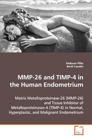 Seller image for MMP-26 and TIMP-4 in the Human Endometrium : Matrix Metalloproteinase-26 (MMP-26) and Tissue Inhibitor of Metalloproteinases-4 (TIMP-4) in Normal, Hyperplastic, and Malignant Endometrium for sale by AHA-BUCH GmbH