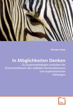 Immagine del venditore per In Mglichkeiten Denken : Zu Zusammenhngen zwischen der Erkenntnistheorie des radikalen Konstruktivismus und supervisorischen Haltungen venduto da AHA-BUCH GmbH