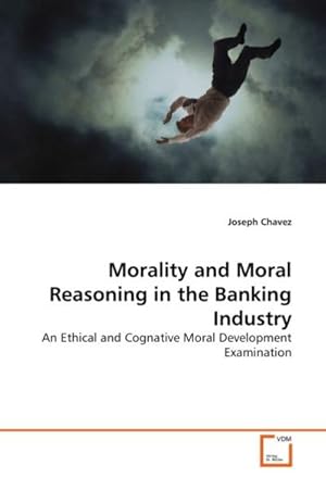 Seller image for Morality and Moral Reasoning in the Banking Industry : An Ethical and Cognative Moral Development Examination for sale by AHA-BUCH GmbH