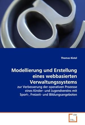 Imagen del vendedor de Modellierung und Erstellung eines webbasierten Verwaltungssystems : zur Verbesserung der operativen Prozesse eines Kinder- und Jugendvereins mit Sport-, Freizeit- und Bildungsangeboten. a la venta por AHA-BUCH GmbH