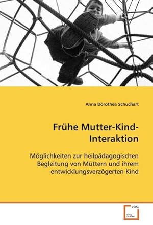 Seller image for Frhe Mutter-Kind-Interaktion : Mglichkeiten zur heilpdagogischen Begleitung von Mttern und ihrem entwicklungsverzgerten Kind for sale by AHA-BUCH GmbH