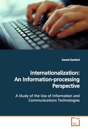 Imagen del vendedor de Internationalization: An Information-processing Perspective : A Study of the Use of Information and Communications Technologies a la venta por AHA-BUCH GmbH