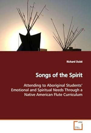 Seller image for Songs of the Spirit : Attending to Aboriginal Students Emotional and Spiritual Needs Through a Native American Flute Curriculum for sale by AHA-BUCH GmbH