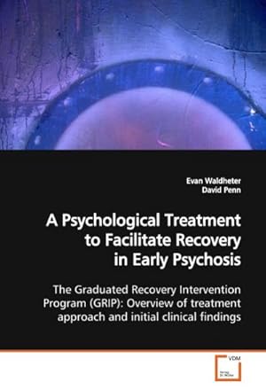 Seller image for A Psychological Treatment to Facilitate Recovery in Early Psychosis : The Graduated Recovery Intervention Program (GRIP): Overview of treatment approach and initial clinical findings for sale by AHA-BUCH GmbH