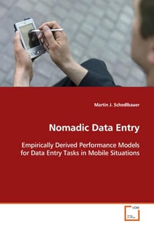 Image du vendeur pour Nomadic Data Entry : Empirically Derived Performance Models for Data Entry Tasks in Mobile Situations mis en vente par AHA-BUCH GmbH