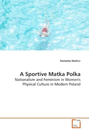 Seller image for A Sportive Matka Polka : Nationalism and Feminism in Women's Physical Culture in Modern Poland for sale by AHA-BUCH GmbH