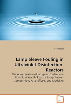 Seller image for Lamp Sleeve Fouling in Ultraviolet Disinfection Reactors : The Accumulation of Inorganic Foulants on Potable Water UV Reactor Lamp Sleeves: Composition, Rate, Effects, and Modeling for sale by AHA-BUCH GmbH