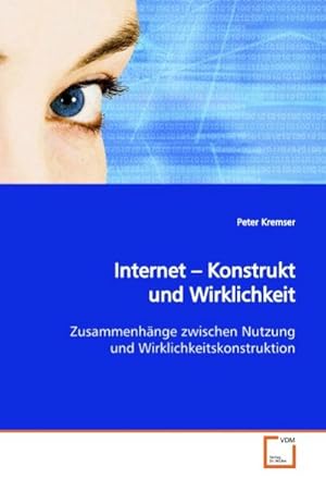 Seller image for Internet - Konstrukt und Wirklichkeit : Zusammenhnge zwischen Nutzung und Wirklichkeitskonstruktion for sale by AHA-BUCH GmbH