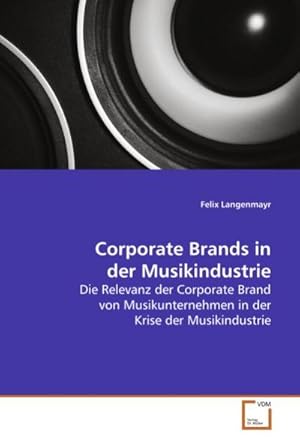 Seller image for Corporate Brands in der Musikindustrie : Die Relevanz der Corporate Brand von Musikunternehmen in der Krise der Musikindustrie for sale by AHA-BUCH GmbH