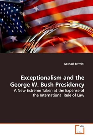 Immagine del venditore per Exceptionalism and the George W. Bush Presidency : A New Extreme Taken at the Expense of the International Rule of Law venduto da AHA-BUCH GmbH