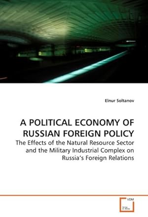 Seller image for A POLITICAL ECONOMY OF RUSSIAN FOREIGN POLICY : THE EFFECTS OF NATURAL RESOURCE SECTOR AND THE MILITARY INDUSTRIAL COMPLEX ON RUSSIA S INTERNATIONAL RELATIONS for sale by AHA-BUCH GmbH