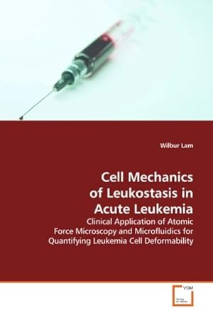 Immagine del venditore per Cell Mechanics of Leukostasis in Acute Leukemia : Clinical Application of Atomic Force Microscopy and Microfluidics for Quantifying Leukemia Cell Deformability venduto da AHA-BUCH GmbH