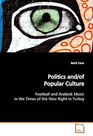 Seller image for Politics and/of Popular Culture : Football and Arabesk Music in the Times of the New Right in Turkey for sale by AHA-BUCH GmbH