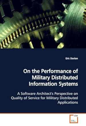 Image du vendeur pour On the Performance of Military Distributed Information Systems : A Software Architect's Perspective on Quality of Service for Military Distributed Applications mis en vente par AHA-BUCH GmbH