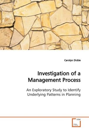 Image du vendeur pour Investigation of a Management Process : An Exploratory Study to Identify Underlying Patterns in Planning mis en vente par AHA-BUCH GmbH