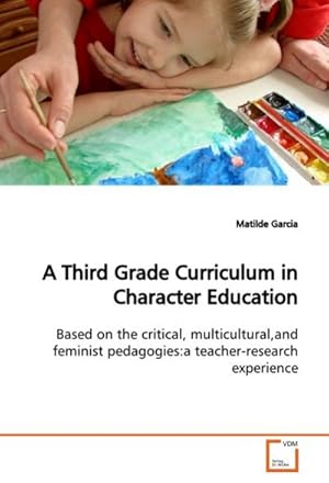 Bild des Verkufers fr A Third Grade Curriculum in Character Education : Based on the critical, multicultural,and feminist pedagogies:a teacher-research experience zum Verkauf von AHA-BUCH GmbH