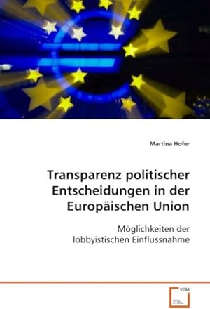 Imagen del vendedor de Transparenz politischer Entscheidungen in der Europischen Union : Mglichkeiten der lobbyistischen Einflussnahme a la venta por AHA-BUCH GmbH