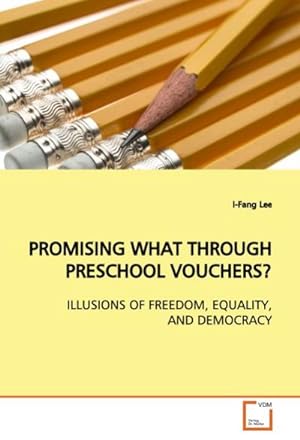 Seller image for PROMISING WHAT THROUGH PRESCHOOL VOUCHERS? : ILLUSIONS OF FREEDOM, EQUALITY, AND DEMOCRACY for sale by AHA-BUCH GmbH