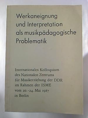 Werkaneignung und Interpretation als musikpädagogische Problematik. - Internat. Kolloquium d. nat...