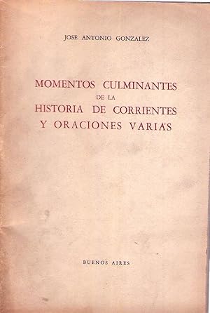 MOMENTOS CULMINANTES DE LA HISTORIA DE CORRIENTES Y ORACIONES VARIAS [Firmado / Signed]